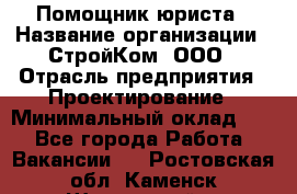 Помощник юриста › Название организации ­ СтройКом, ООО › Отрасль предприятия ­ Проектирование › Минимальный оклад ­ 1 - Все города Работа » Вакансии   . Ростовская обл.,Каменск-Шахтинский г.